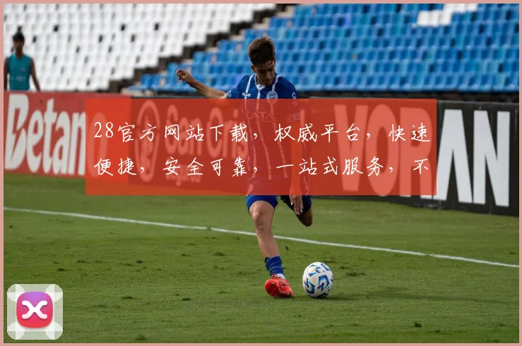 28官方网站下载，权威平台，快速便捷，安全可靠，一站式服务，不容错过，立即下载